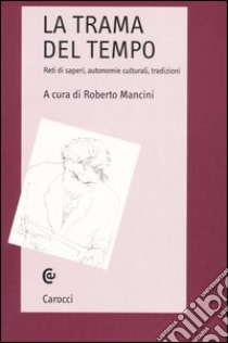 La trama del tempo. Reti di saperi, autonomie culturali, tradizioni libro di Mancini R. (cur.)