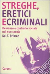 Streghe, eretici e criminali. Devianza e controllo sociale nel XVII secolo libro di Erickson Kai T.; De Giorgi A. (cur.)