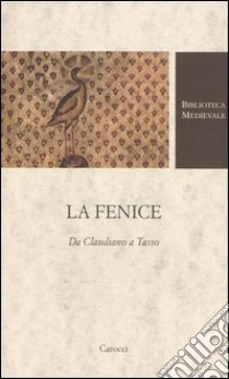 La Fenice. Da Claudiano a Tasso libro di Basile B. (cur.)