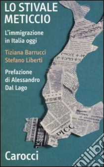 Lo stivale meticcio. L'immigrazione in Italia oggi libro di Barrucci Tiziana; Liberti Stefano