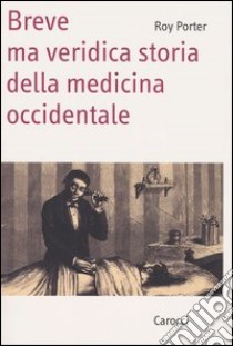 Breve ma veridica storia della medicina occidentale libro di Porter Roy