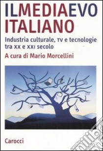 Il mediaevo italiano. Industria culturale, tv e tecnologie tra XX e XXI secolo libro di Morcellini M. (cur.)