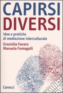 Capirsi diversi. Idee e pratiche di mediazione interculturale libro di Favaro Graziella; Fumagalli Manuela