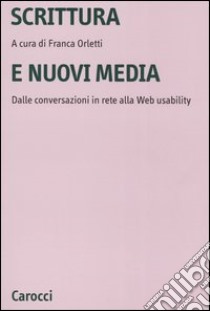 Scrittura e nuovi media. Dalle conversazioni in rete alla Web usability libro di Orletti F. (cur.)