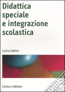 Didattica speciale e integrazione scolastica libro di Cottini Lucio