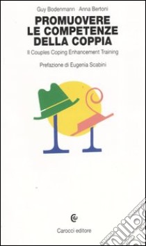 Promuovere le competenze della coppia. Il couples coping enhancement training libro di Bodenmann Guy; Bertoni Anna