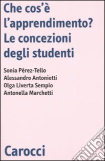 Che cos'è l'apprendimento? Le concezioni degli studenti libro di Perez Tello Sonia; Antonietti Alessandro; Marchetti Antonella