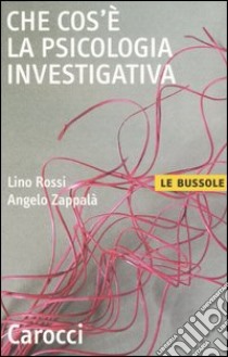 Che cos'è la psicologia investigativa libro di Rossi Lino; Zappalà Angelo