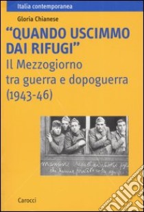 «Quando uscimmo dai rifugi». Il Mezzogiorno tra guerra e dopoguerra (1943-46) libro di Chianese Gloria