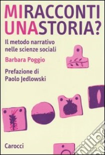 Mi racconti una storia? Il metodo narrativo nelle scienze sociali libro di Poggio Barbara