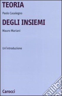 Teoria degli insiemi. Un'introduzione libro di Casalegno Paolo; Mariani Mauro