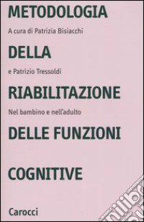 Metodologia della riabilitazione delle funzioni cognitive. Nel bambino e nell'adulto libro di Bisiacchi P. (cur.); Tressoldi P. (cur.)