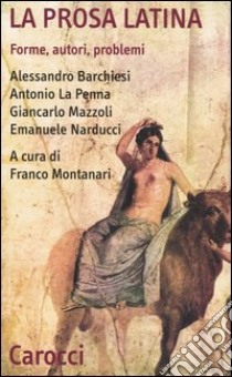 La prosa latina. Forme, autori, problemi libro di Montanari F. (cur.)