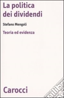 La politica dei dividendi. Teoria ed evidenza libro di Mengoli Stefano