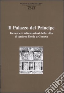 Ricerche di storia dell'arte vol. 82-83. II palazzo del principe. Genesi e trasformazioni della villa di Andrea Doria a Genova libro