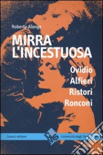 Mirra l'incestuosa. Ovidio Alfieri Ristori Ronconi libro di Alonge Roberto