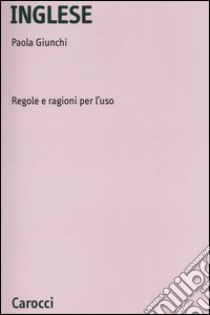 Inglese. Regole e ragioni per l'uso libro di Giunchi Paola