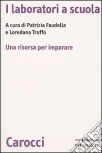 I laboratori a scuola. Una risorsa per imparare. Con CD-ROM libro di Faudella P. (cur.); Truffo L. (cur.)