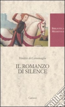 Il romanzo di Silence. Ediz. critica libro di Heldris di Cornovaglia; Airò A. (cur.)