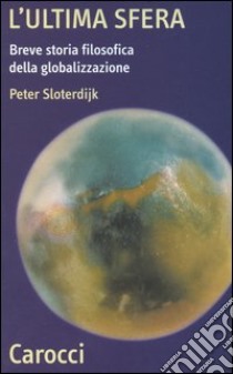 L'ultima sfera. Breve storia filosofica della globalizzazione libro di Sloterdijk Peter