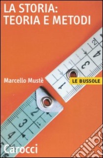 La storia: teoria e metodi libro di Mustè Marcello