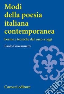 Modi della poesia italiana contemporanea. Forme e tecniche dal 1950 a oggi libro di Giovannetti Paolo