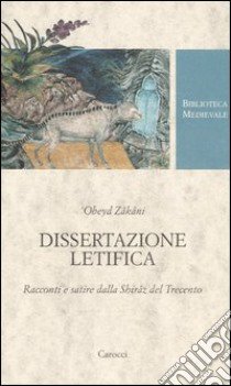 Dissertazione letifica. Racconti e satire della Shirâz del Trecento. Ediz. critica libro di Zâkâni 'Obeyd; D'Erme G. M. (cur.)