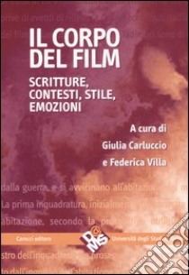 Il corpo del film. Scritture, contesti, stile, emozioni libro di Carluccio G. (cur.); Villa F. (cur.)