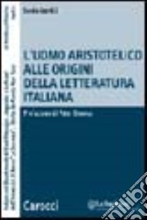 L'uomo aristotelico alle origini della letteratura italiana libro di Gentili Sonia