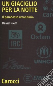 Un giaciglio per la notte. Il paradosso umanitario libro di Rieff David