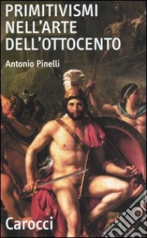 Primitivismi nell'arte dell'Ottocento libro di Pinelli Antonio