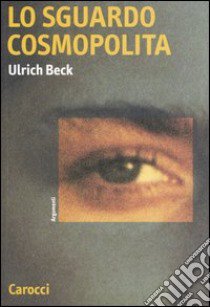 Lo sguardo cosmopolita libro di Beck Ulrich