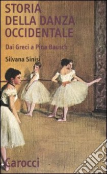 Storia della danza occidentale. Dai greci a Pina Bausch libro di Sinisi Silvana