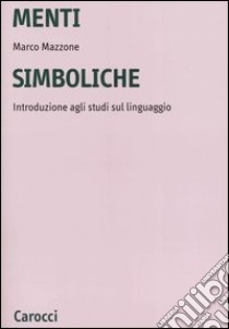 Menti simboliche. Introduzione agli studi sul linguaggio libro di Mazzone Marco