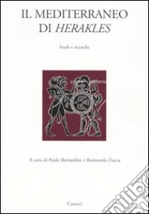 Il Mediterraneo di Herakles. Studi e ricerche. Atti del Convegni di studi (Sassari, 26 marzo 2004; Orsitano, 27-28 marzo 2004) libro di Bernardini P. (cur.); Zucca R. (cur.)