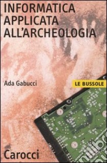 Informatica applicata all'archeologia libro di Gabucci Ada