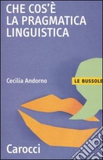 Che cos'è la pragmatica linguistica libro di Andorno Cecilia M.