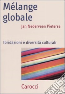 Mélange globale. Ibridazioni e diversità culturali libro di Nederveen Pieterse Jan; Baraldi C. (cur.)