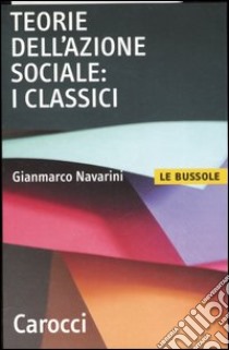 Teorie dell'azione sociale: i classici libro di Navarini Gianmarco