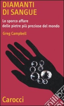 Diamanti di sangue. Lo sporco affare delle pietre più preziose del mondo libro di Campbell Greg