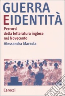 Guerra e identità. Percorsi della letteratura inglese nel Novecento libro di Marzola Alessandra