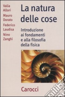 La natura delle cose. Introduzione ai fondamenti e alla filosofia della fisica libro di Allori Valia; Dorato Mauro; Laudisa Federico