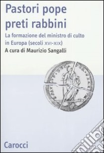 Pastori pope preti rabbini. La formazione del ministro di culto in Europa (secoli XVI-XIX) libro di Sangalli Maurizio (cur.)