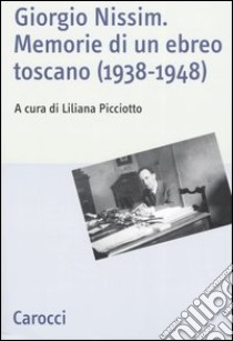 Giorgio Nissim. Memorie di un ebreo toscano (1938-1948) libro di Picciotto L. (cur.)