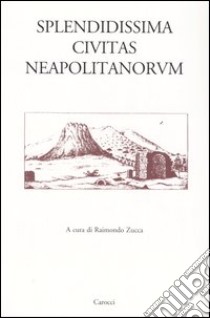 Splendidissima civitas Neapolitanorum libro di Zucca R. (cur.)