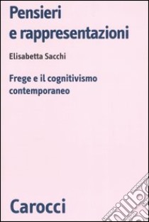 Pensieri e rappresentazioni. Frege e il cognitivismo contemporaneo libro di Sacchi Elisabetta
