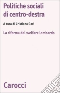 Politiche sociali di centro-destra. La riforma del welfare lombardo libro di Gori C. (cur.)