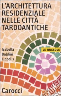 L'architettura residenziale nelle città tardoantiche libro di Baldini Lippolis Isabella