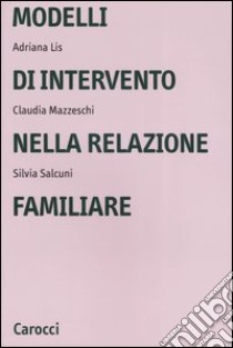 Modelli di intervento nella relazione familiare libro di Lis Adriana; Mazzeschi Claudia; Salcuni Silvia