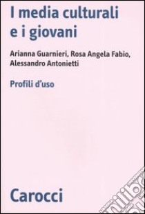 I media culturali e i giovani. Profili d'uso libro di Antonietti Alessandro; Fabio Rosa Angela; Guarnieri Arianna